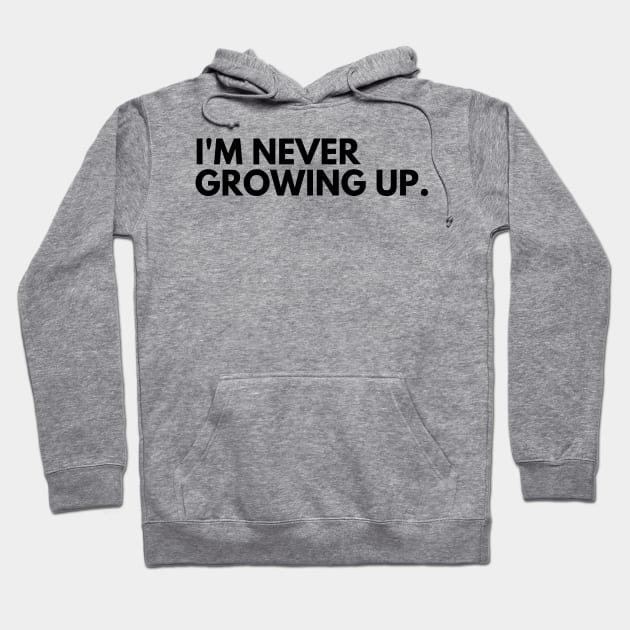 I'm Never Growing Up. Funny Adulting Getting Older Saying. Hoodie by That Cheeky Tee